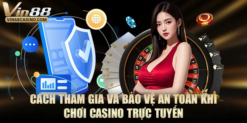 Cách tham gia và bảo vệ an toàn khi chơi casino trực tuyến.