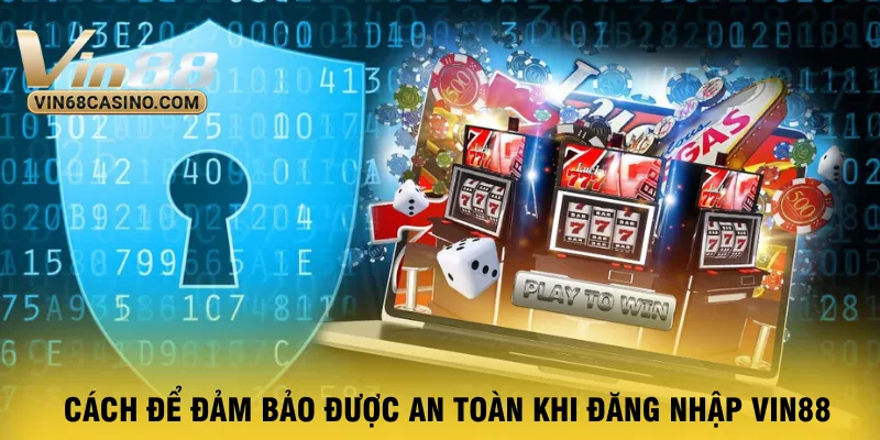 cach-de-dam-bao-duoc-an-toan-khi-dang-nhap-vin88