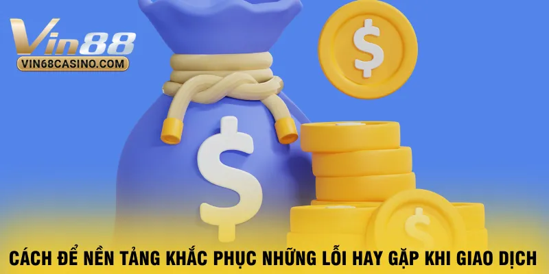 cach-de-nen-tang-khac-phuc-nhung-loi-hay-gap-khi-giao-dich