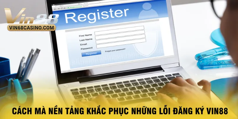 cach-ma-nen-tang-khac-phuc-nhung-loi-dang-ky-vin88