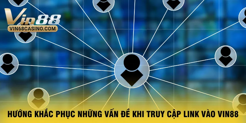 huong-khac-phuc-nhung-van-de-khi-truy-cap link-vao-vin88