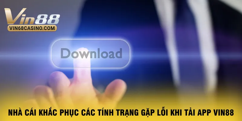nha-cai-khac-phuc-cac-tinh-trang-gap-loi-khi-tai-app-vin88