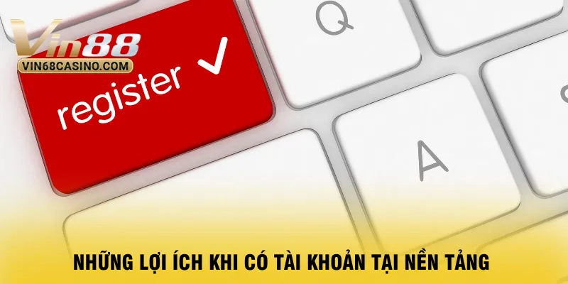 nhung-loi-ich-khi-co-tai-khoan-tai-nen-tang