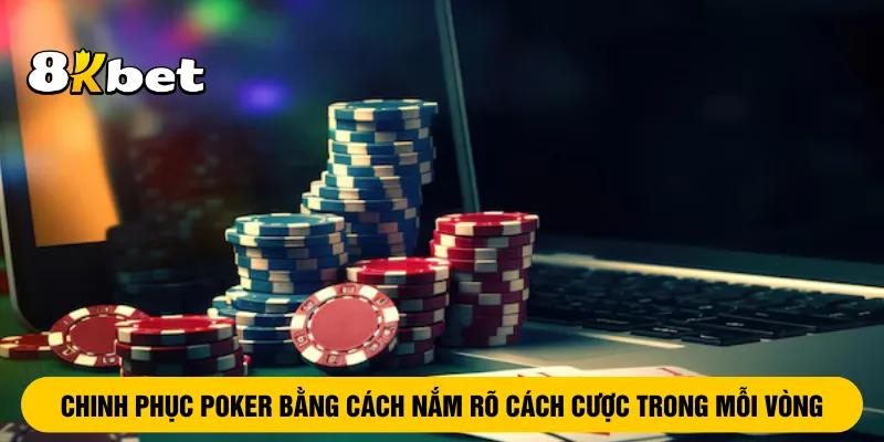 chinh-phuc-poker-bang-cach-nam-ro-cach-cuoc-trong-moi-vong