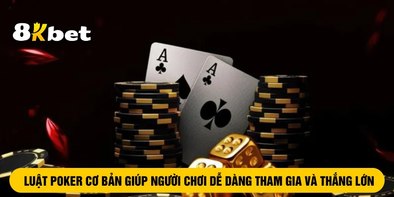luat-poker-co-ban-giup-nguoi-choi-de-dang-tham-gia-va-thang-lon